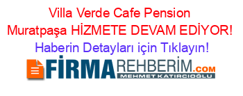 Villa+Verde+Cafe+Pension+Muratpaşa+HİZMETE+DEVAM+EDİYOR! Haberin+Detayları+için+Tıklayın!