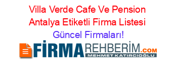Villa+Verde+Cafe+Ve+Pension+Antalya+Etiketli+Firma+Listesi Güncel+Firmaları!