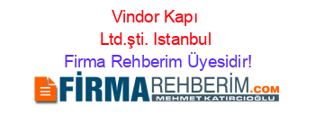 Vindor+Kapı+Ltd.şti.+Istanbul Firma+Rehberim+Üyesidir!