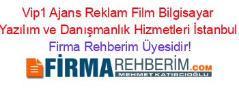 Vip1+Ajans+Reklam+Film+Bilgisayar+Yazılım+ve+Danışmanlık+Hizmetleri+İstanbul Firma+Rehberim+Üyesidir!