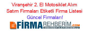 Viranşehir+2.+El+Motosiklet+Alım+Satım+Firmaları+Etiketli+Firma+Listesi Güncel+Firmaları!