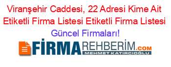 Viranşehir+Caddesi,+22+Adresi+Kime+Ait+Etiketli+Firma+Listesi+Etiketli+Firma+Listesi Güncel+Firmaları!