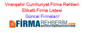 Viranşehir+Cumhuriyet+Firma+Rehberi+Etiketli+Firma+Listesi Güncel+Firmaları!