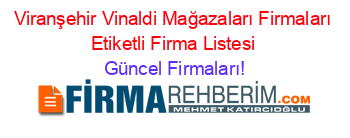 Viranşehir+Vinaldi+Mağazaları+Firmaları+Etiketli+Firma+Listesi Güncel+Firmaları!