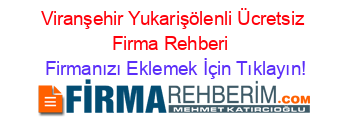 Viranşehir+Yukarişölenli+Ücretsiz+Firma+Rehberi+ Firmanızı+Eklemek+İçin+Tıklayın!