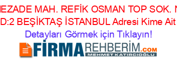 VİŞNEZADE+MAH.+REFİK+OSMAN+TOP+SOK.+NO:3+D:2+BEŞİKTAŞ+İSTANBUL+Adresi+Kime+Ait Detayları+Görmek+için+Tıklayın!