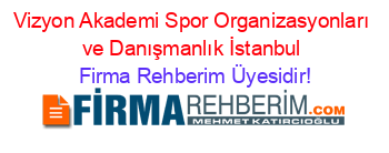 Vizyon+Akademi+Spor+Organizasyonları+ve+Danışmanlık+İstanbul Firma+Rehberim+Üyesidir!