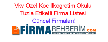 Vkv+Ozel+Koc+Ilkogretim+Okulu+Tuzla+Etiketli+Firma+Listesi Güncel+Firmaları!
