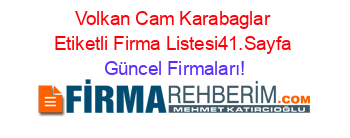 Volkan+Cam+Karabaglar+Etiketli+Firma+Listesi41.Sayfa Güncel+Firmaları!