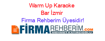 Warm+Up+Karaoke+Bar+İzmir Firma+Rehberim+Üyesidir!