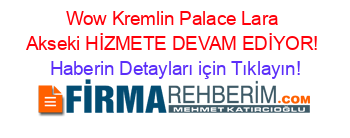 Wow+Kremlin+Palace+Lara+Akseki+HİZMETE+DEVAM+EDİYOR! Haberin+Detayları+için+Tıklayın!