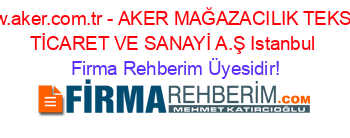 www.aker.com.tr+-+AKER+MAĞAZACILIK+TEKSTİL+TİCARET+VE+SANAYİ+A.Ş+Istanbul Firma+Rehberim+Üyesidir!