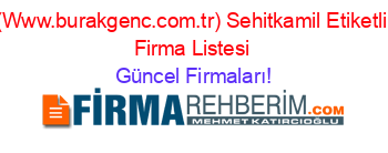 (Www.burakgenc.com.tr)+Sehitkamil+Etiketli+Firma+Listesi Güncel+Firmaları!