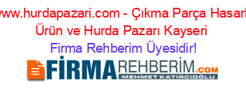 www.hurdapazari.com+-+Çıkma+Parça+Hasarlı+Ürün+ve+Hurda+Pazarı+Kayseri Firma+Rehberim+Üyesidir!