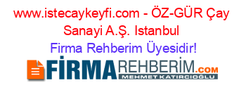 www.istecaykeyfi.com+-+ÖZ-GÜR+Çay+Sanayi+A.Ş.+Istanbul Firma+Rehberim+Üyesidir!