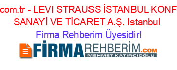 www.levis.com.tr+-+LEVI+STRAUSS+İSTANBUL+KONFEKSİYON+SANAYİ+VE+TİCARET+A.Ş.+Istanbul Firma+Rehberim+Üyesidir!