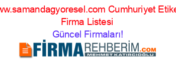 Www.samandagyoresel.com+Cumhuriyet+Etiketli+Firma+Listesi Güncel+Firmaları!