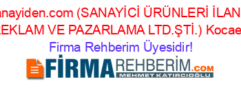 www.sanayiden.com+(SANAYİCİ+ÜRÜNLERİ+İLAN+YAYIN+REKLAM+VE+PAZARLAMA+LTD.ŞTİ.)+Kocaeli Firma+Rehberim+Üyesidir!