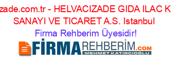 www.zade.com.tr+-+HELVACIZADE+GIDA+ILAC+KIMYA+SANAYI+VE+TICARET+A.S.+Istanbul Firma+Rehberim+Üyesidir!