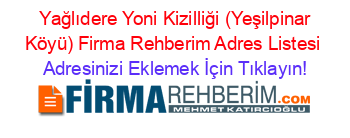 +Yağlıdere+Yoni+Kizilliği+(Yeşilpinar+Köyü)+Firma+Rehberim+Adres+Listesi Adresinizi+Eklemek+İçin+Tıklayın!