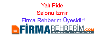 Yalı+Pide+Salonu+İzmir Firma+Rehberim+Üyesidir!