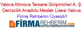 Yalova+Altınova+Tersane+Girişimcileri+A.+Ş.+Denizcilik+Anadolu+Meslek+Lisesi+Yalova Firma+Rehberim+Üyesidir!
