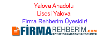 Yalova+Anadolu+Lisesi+Yalova Firma+Rehberim+Üyesidir!