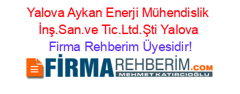 Yalova+Aykan+Enerji+Mühendislik+İnş.San.ve+Tic.Ltd.Şti+Yalova Firma+Rehberim+Üyesidir!