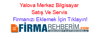 Yalova+Merkez+Bilgisayar+Satış+Ve+Servis Firmanızı+Eklemek+İçin+Tıklayın!