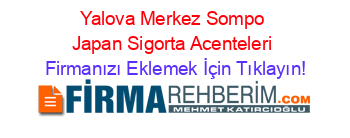 Yalova+Merkez+Sompo+Japan+Sigorta+Acenteleri Firmanızı+Eklemek+İçin+Tıklayın!