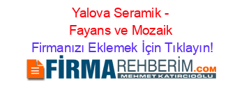 Yalova+Seramik+-+Fayans+ve+Mozaik Firmanızı+Eklemek+İçin+Tıklayın!