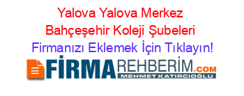 Yalova+Yalova+Merkez+Bahçeşehir+Koleji+Şubeleri Firmanızı+Eklemek+İçin+Tıklayın!