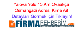 Yalova+Yolu+13.Km+Ovaakça+Osmangazi+Adresi+Kime+Ait Detayları+Görmek+için+Tıklayın!