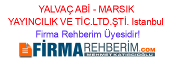 YALVAÇ+ABİ+-+MARSIK+YAYINCILIK+VE+TİC.LTD.ŞTİ.+Istanbul Firma+Rehberim+Üyesidir!