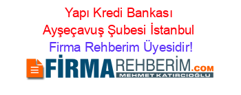 Yapı+Kredi+Bankası+Ayşeçavuş+Şubesi+İstanbul Firma+Rehberim+Üyesidir!