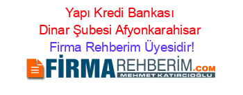Yapı+Kredi+Bankası+Dinar+Şubesi+Afyonkarahisar Firma+Rehberim+Üyesidir!