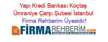 Yapı+Kredi+Bankası+Koçtaş+Ümraniye+Çarşı+Şubesi+İstanbul Firma+Rehberim+Üyesidir!