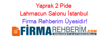 Yaprak+2+Pide+Lahmacun+Salonu+İstanbul Firma+Rehberim+Üyesidir!