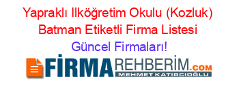 Yapraklı+Ilköğretim+Okulu+(Kozluk)+Batman+Etiketli+Firma+Listesi Güncel+Firmaları!