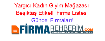 Yargıcı+Kadın+Giyim+Mağazası+Beşiktaş+Etiketli+Firma+Listesi Güncel+Firmaları!
