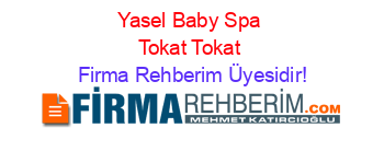 Yasel+Baby+Spa+Tokat+Tokat Firma+Rehberim+Üyesidir!