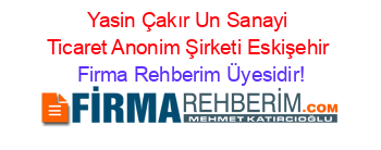 Yasin+Çakır+Un+Sanayi+Ticaret+Anonim+Şirketi+Eskişehir Firma+Rehberim+Üyesidir!
