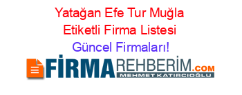 Yatağan+Efe+Tur+Muğla+Etiketli+Firma+Listesi Güncel+Firmaları!
