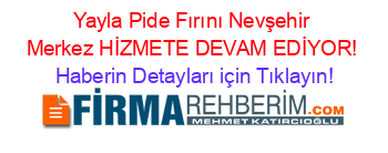 Yayla+Pide+Fırını+Nevşehir+Merkez+HİZMETE+DEVAM+EDİYOR! Haberin+Detayları+için+Tıklayın!