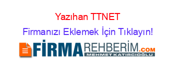 Yazıhan+TTNET Firmanızı+Eklemek+İçin+Tıklayın!