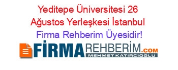 Yeditepe+Üniversitesi+26+Ağustos+Yerleşkesi+İstanbul Firma+Rehberim+Üyesidir!