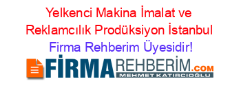Yelkenci+Makina+İmalat+ve+Reklamcılık+Prodüksiyon+İstanbul Firma+Rehberim+Üyesidir!
