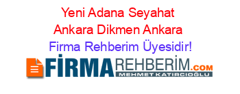 Yeni+Adana+Seyahat+Ankara+Dikmen+Ankara Firma+Rehberim+Üyesidir!