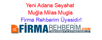 Yeni+Adana+Seyahat+Muğla+Milas+Mugla Firma+Rehberim+Üyesidir!