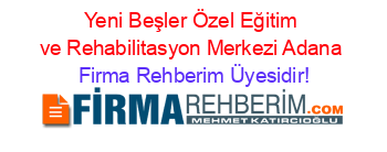 Yeni+Beşler+Özel+Eğitim+ve+Rehabilitasyon+Merkezi+Adana Firma+Rehberim+Üyesidir!